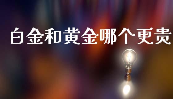 白金和黄金哪个更贵_https://m.jnbaishite.cn_金融市场_第1张