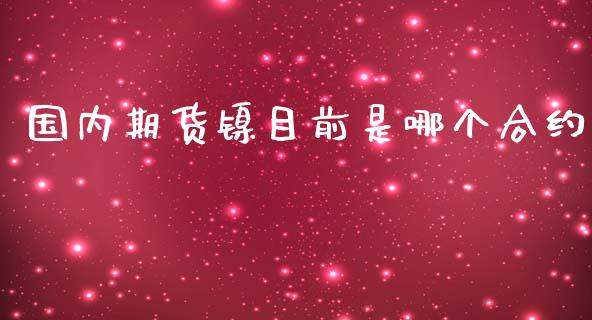 国内期货镍目前是哪个合约_https://m.jnbaishite.cn_金融市场_第1张