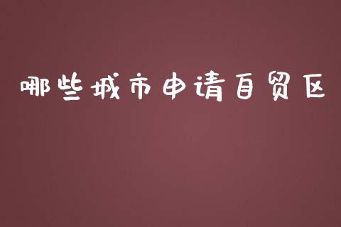 哪些城市申请自贸区_https://m.jnbaishite.cn_期货研报_第1张