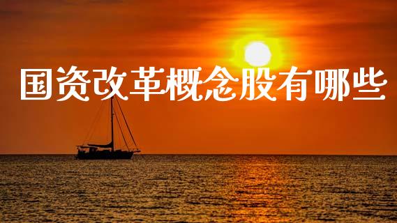 国资改革概念股有哪些_https://m.jnbaishite.cn_金融市场_第1张