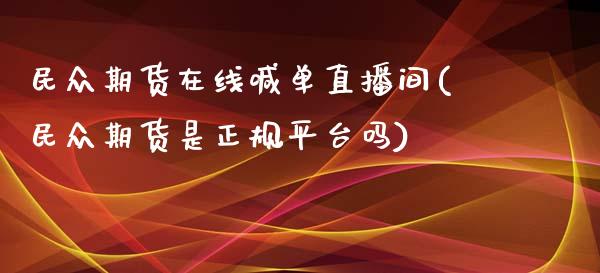 民众期货在线喊单直播间(民众期货是正规平台吗)_https://m.jnbaishite.cn_财经新闻_第1张