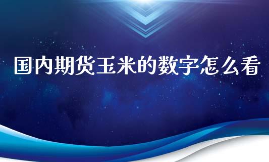 国内期货玉米的数字怎么看_https://m.jnbaishite.cn_金融市场_第1张