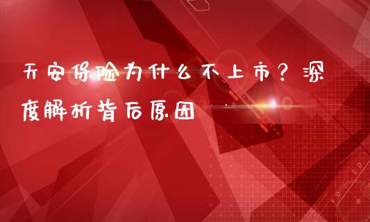 天安保险为什么不上市？深度解析背后原因_https://m.jnbaishite.cn_金融市场_第1张
