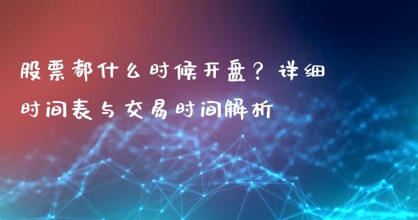 股票都什么时候开盘？详细时间表与交易时间解析_https://m.jnbaishite.cn_投资管理_第1张