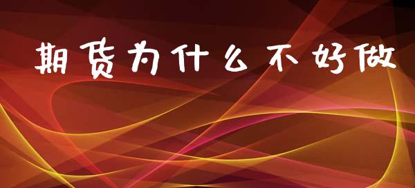 期货为什么不好做_https://m.jnbaishite.cn_财经新闻_第1张