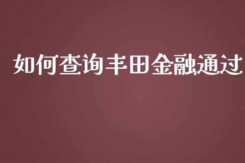 如何查询丰田金融通过_https://m.jnbaishite.cn_金融市场_第1张