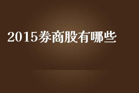 2015券商股有哪些_https://m.jnbaishite.cn_投资管理_第1张