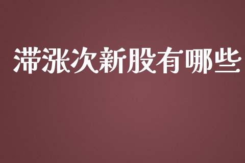 滞涨次新股有哪些_https://m.jnbaishite.cn_金融市场_第1张