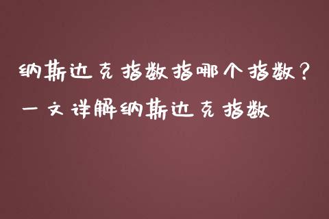 纳斯达克指数指哪个指数？一文详解纳斯达克指数_https://m.jnbaishite.cn_投资管理_第1张