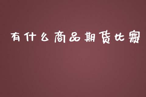 有什么商品期货比赛_https://m.jnbaishite.cn_金融市场_第1张