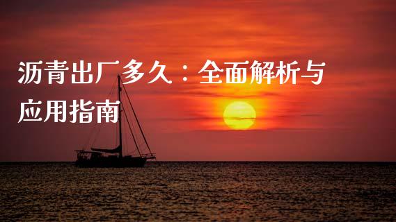 沥青出厂多久：全面解析与应用指南_https://m.jnbaishite.cn_金融市场_第1张