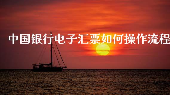 中国银行电子汇票如何操作流程_https://m.jnbaishite.cn_财经新闻_第1张