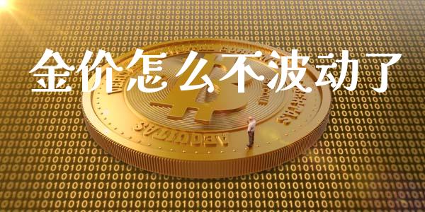 金价怎么不波动了_https://m.jnbaishite.cn_财经新闻_第1张