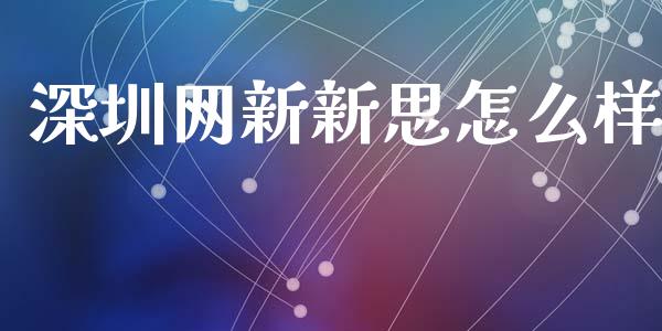 深圳网新新思怎么样_https://m.jnbaishite.cn_金融市场_第1张