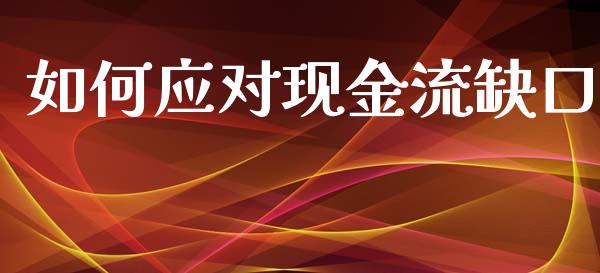 如何应对现金流缺口_https://m.jnbaishite.cn_金融市场_第1张