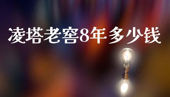 凌塔老窖8年多少钱_https://m.jnbaishite.cn_财经新闻_第1张