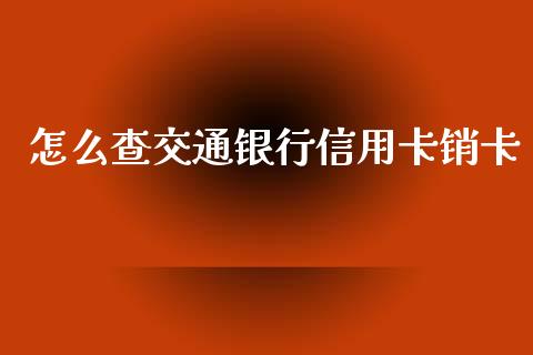 怎么查交通银行信用卡销卡_https://m.jnbaishite.cn_财经新闻_第1张