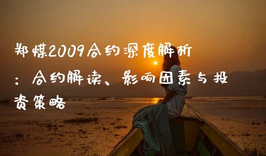 郑煤2009合约深度解析：合约解读、影响因素与投资策略_https://m.jnbaishite.cn_财经新闻_第1张