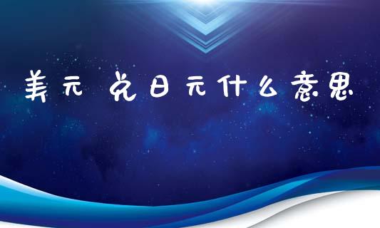 美元 兑日元什么意思_https://m.jnbaishite.cn_金融市场_第1张