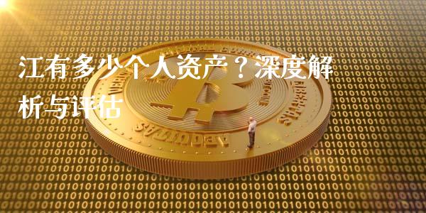 江有多少个人资产？深度解析与评估_https://m.jnbaishite.cn_投资管理_第1张