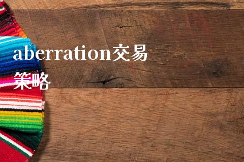 aberration交易策略_https://m.jnbaishite.cn_财经新闻_第1张