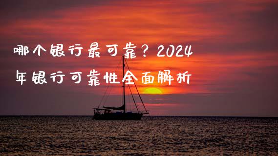哪个银行最可靠？2024年银行可靠性全面解析_https://m.jnbaishite.cn_期货研报_第1张