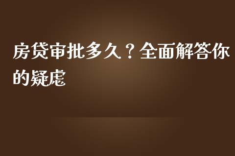房贷审批多久？全面解答你的疑虑_https://m.jnbaishite.cn_金融市场_第1张
