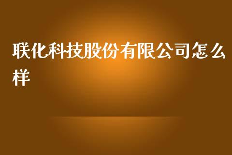 联化科技股份有限公司怎么样_https://m.jnbaishite.cn_期货研报_第1张