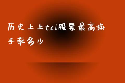 历史上上tcl股票最高换手率多少_https://m.jnbaishite.cn_投资管理_第1张