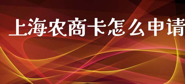 上海农商卡怎么申请_https://m.jnbaishite.cn_金融市场_第1张