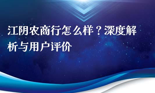 江阴农商行怎么样?深度解析与用户评价_期货研报_第1张_财经新闻_投资管理_金融市场_期货研报 江阴农商行怎么样?深度解析与用户评价_https://m.jnbaishite.cn_期货研报_第1张