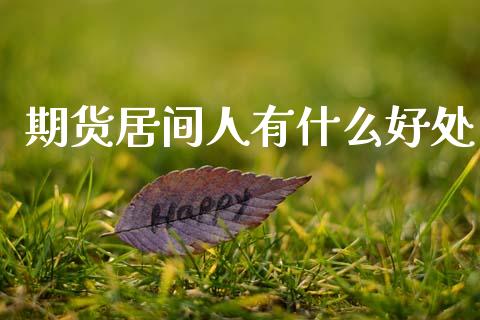 期货居间人有什么好处_https://m.jnbaishite.cn_期货研报_第1张