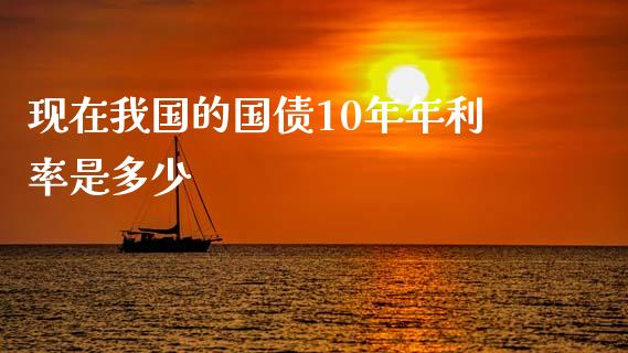 现在我国的国债10年年利率是多少_https://m.jnbaishite.cn_财经新闻_第1张