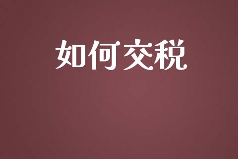 如何交税_https://m.jnbaishite.cn_期货研报_第1张