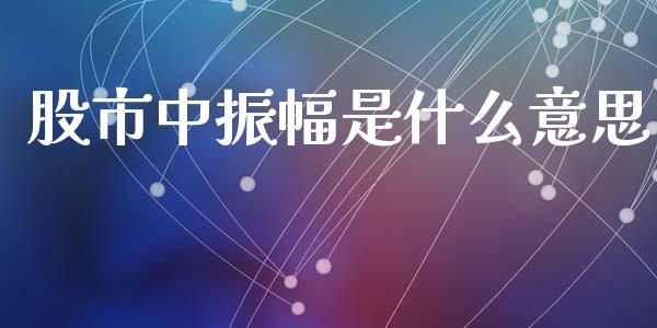 股市中振幅是什么意思_https://m.jnbaishite.cn_财经新闻_第1张