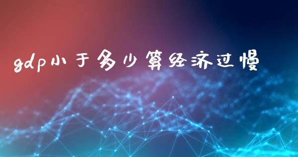 gdp小于多少算经济过慢_https://m.jnbaishite.cn_投资管理_第1张