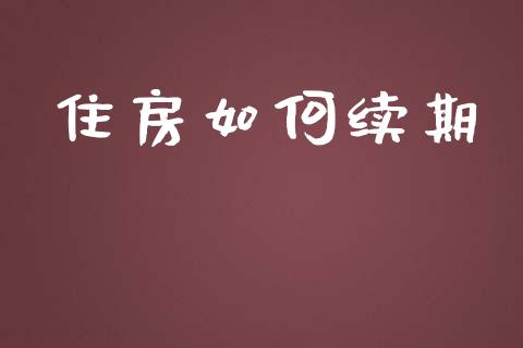 住房如何续期_https://m.jnbaishite.cn_投资管理_第1张