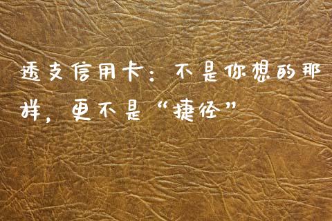 透支信用卡：不是你想的那样，更不是“捷径”_https://m.jnbaishite.cn_期货研报_第1张