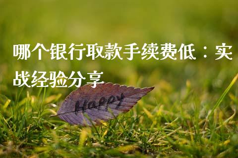 哪个银行取款手续费低：实战经验分享_https://m.jnbaishite.cn_财经新闻_第1张