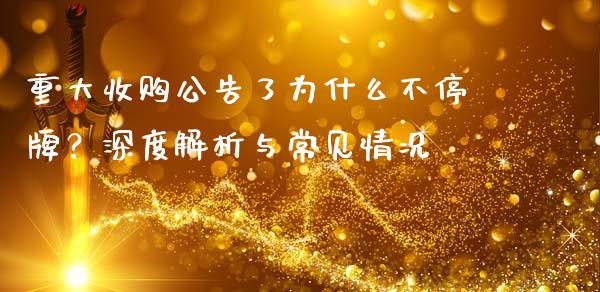 重大收购公告了为什么不停牌？深度解析与常见情况_https://m.jnbaishite.cn_金融市场_第1张