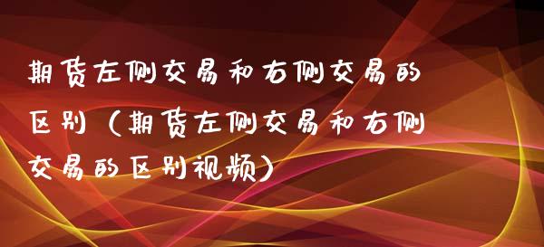 期货左侧交易和右侧交易的区别（期货左侧交易和右侧交易的区别视频）_https://m.jnbaishite.cn_期货研报_第1张