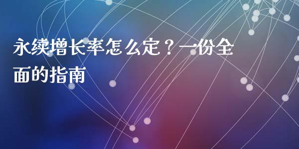 永续增长率怎么定？一份全面的指南_https://m.jnbaishite.cn_期货研报_第1张