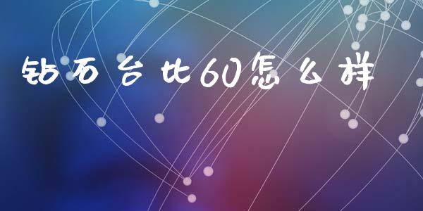 钻石台比60怎么样_https://m.jnbaishite.cn_金融市场_第1张