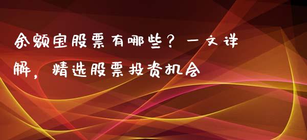 余额宝股票有哪些？一文详解，精选股票投资机会_https://m.jnbaishite.cn_金融市场_第1张