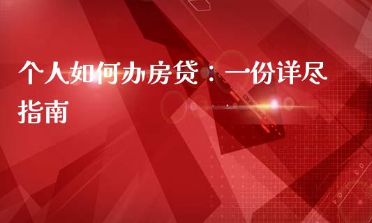 个人如何办房贷：一份详尽指南_https://m.jnbaishite.cn_金融市场_第1张