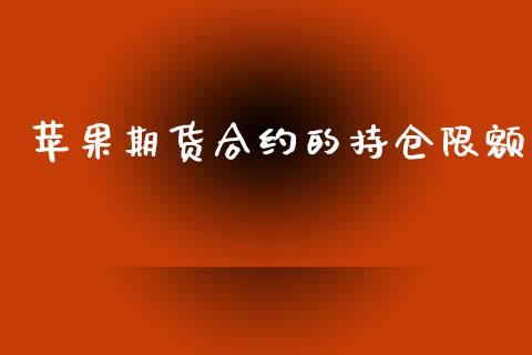 苹果期货合约的持仓限额_https://m.jnbaishite.cn_金融市场_第1张