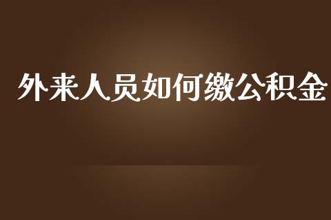 外来人员如何缴公积金_https://m.jnbaishite.cn_期货研报_第1张