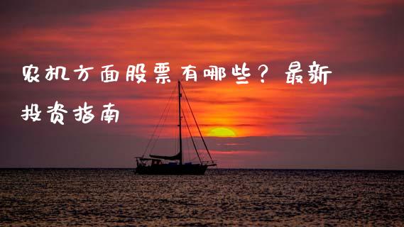 农机方面股票有哪些？最新投资指南_https://m.jnbaishite.cn_期货研报_第1张