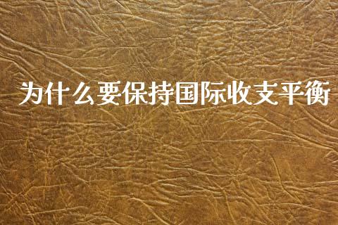 为什么要保持国际收支平衡_https://m.jnbaishite.cn_财经新闻_第1张