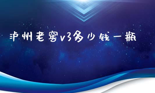 泸州老窖v3多少钱一瓶_https://m.jnbaishite.cn_金融市场_第1张